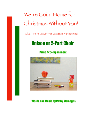 We’re Goin’ Home For Christmas Without You! (Unison -or- 2-Part Choir, Piano Accompaniment)