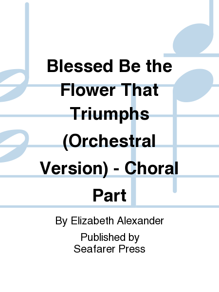 Blessed Be the Flower That Triumphs (Orchestral Version) - Choral Part
