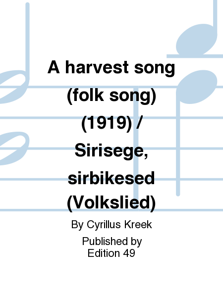 A harvest song (folk song) (1919) / Sirisege, sirbikesed (Volkslied)
