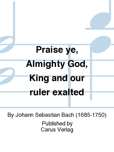 Praise ye, Almighty God, King and our ruler exalted (Lobe den Herren, den machtigen Konig)