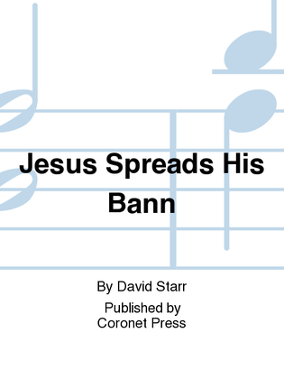 Jesus Spreads His Bann