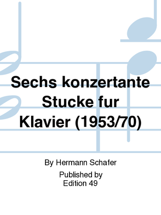 Sechs konzertante Stucke fur Klavier (1953/70)