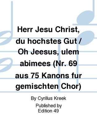 Herr Jesu Christ, du hochstes Gut / Oh Jeesus, ulem abimees (Nr. 69 aus 75 Kanons fur gemischten Chor)