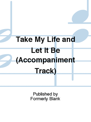 Book cover for Take My Life and Let It Be (Accompaniment Track)