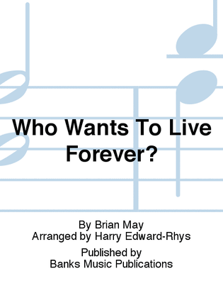 Who Wants To Live Forever?
