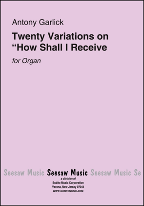 Twenty Variations on "Oh How Shall I Receive Thee?"