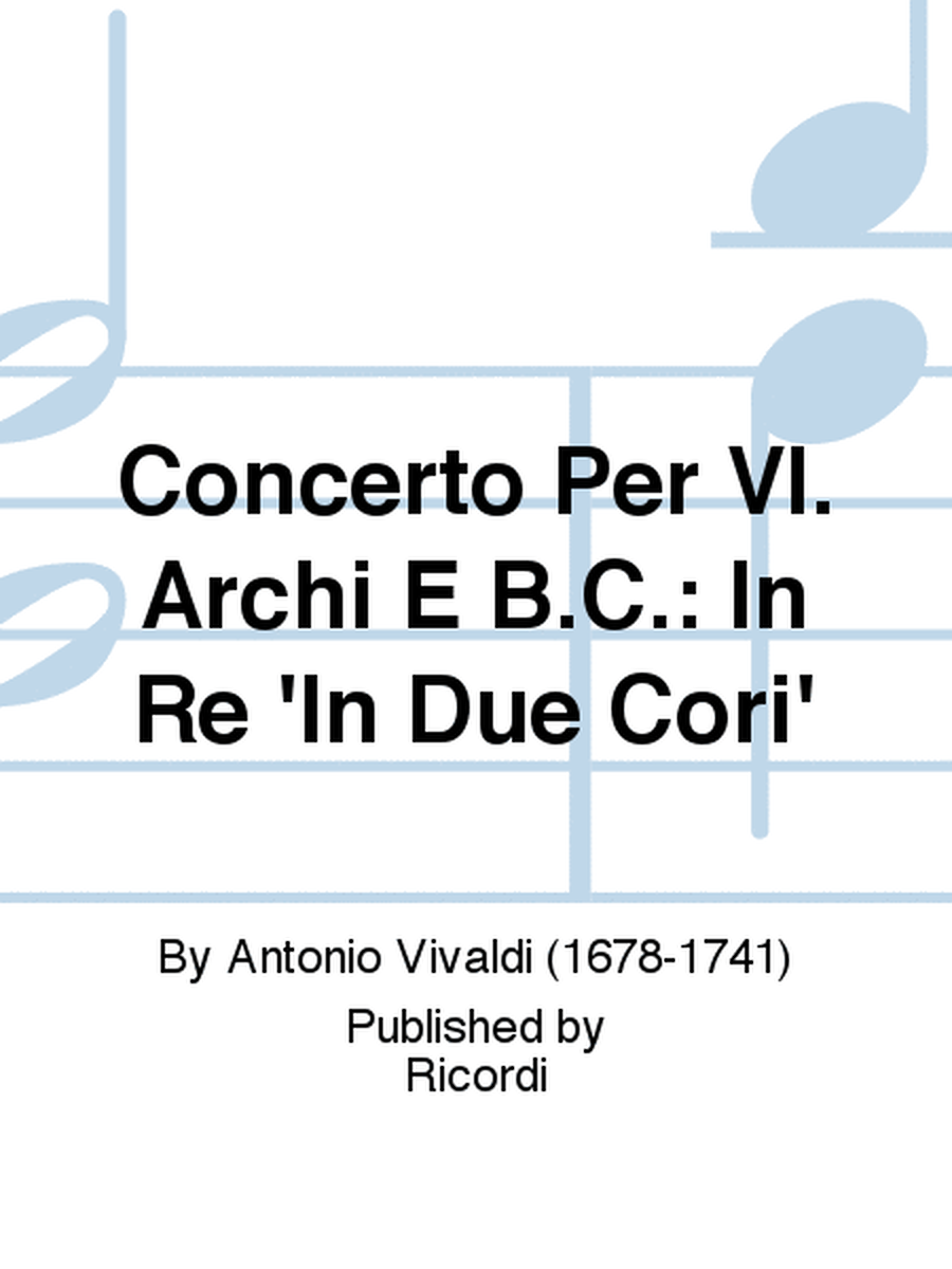 Concerto Per Vl. Archi E B.C.: In Re 'In Due Cori'