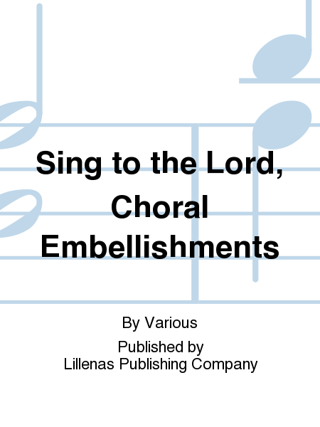 Sing to the Lord, Choral Embellishments