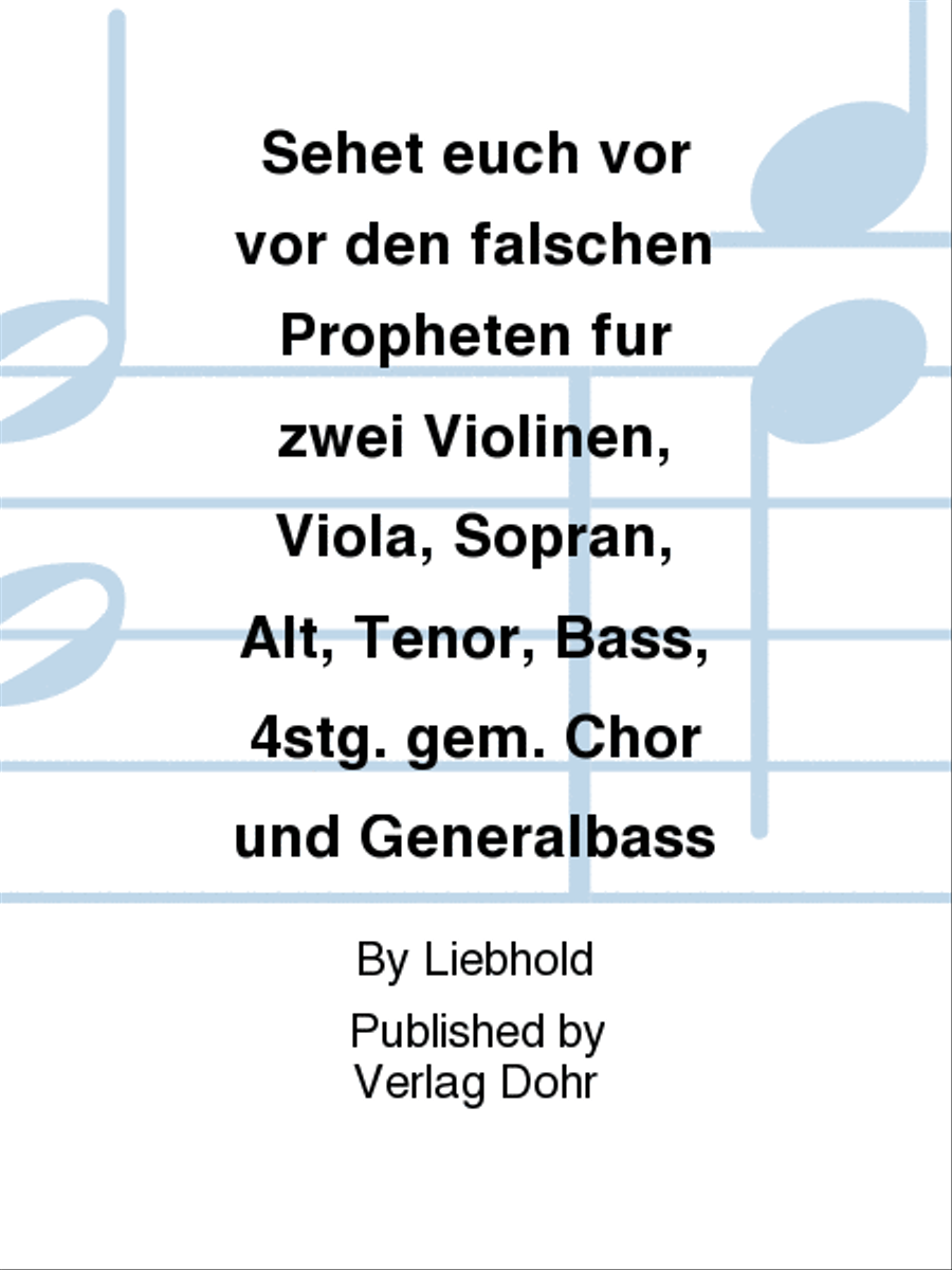 Sehet euch vor vor den falschen Propheten für zwei Violinen, Viola, Sopran, Alt, Tenor, Bass, 4stg. gem. Chor und Generalbass -Kantate zum 8. Sonntag nach Trinitatis-