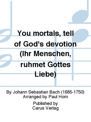 You mortals, tell of God's devotion (Ihr Menschen, ruhmet Gottes Liebe)