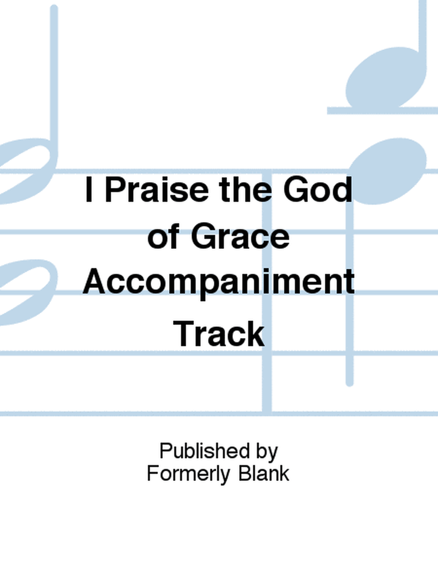 I Praise the God of Grace Accompaniment Track