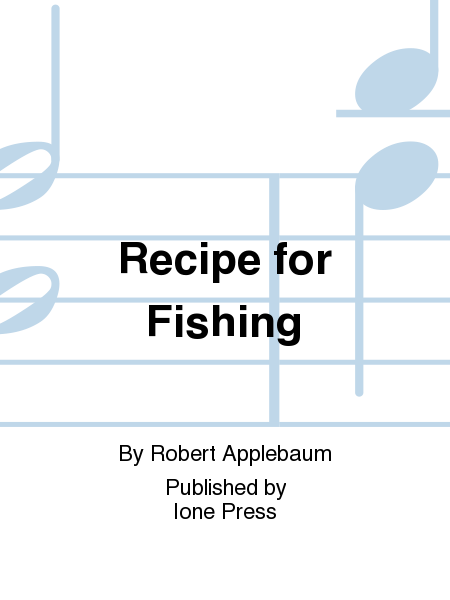 Recipe for Fishing (No. 1 from  Bah! Wilderness: Two Songs in Praise of the Indoors )
