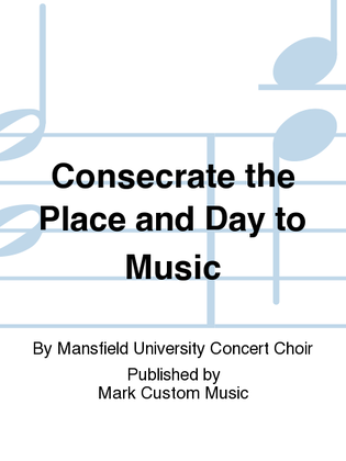 Consecrate the Place and Day to Music