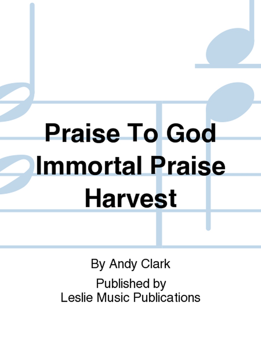 Praise To God Immortal Praise Harvest