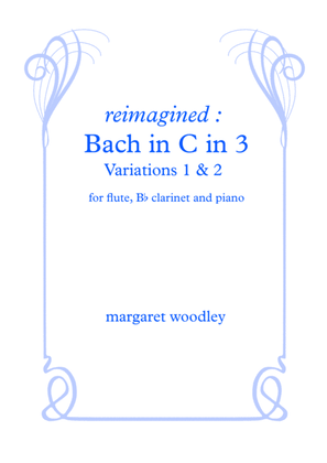Reimagined : Bach in C in 3 (Trios 1 & 2 for piano, clarinet and flute)