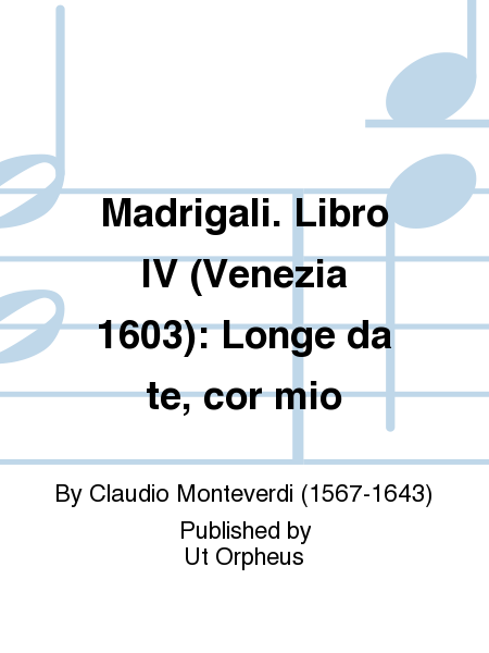Madrigali. Libro IV (Venezia 1603): Longe da te, cor mio