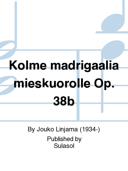 Kolme madrigaalia mieskuorolle Op. 38b