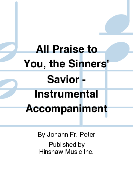 All Praise To You, The Sinners' Savior - Instr.