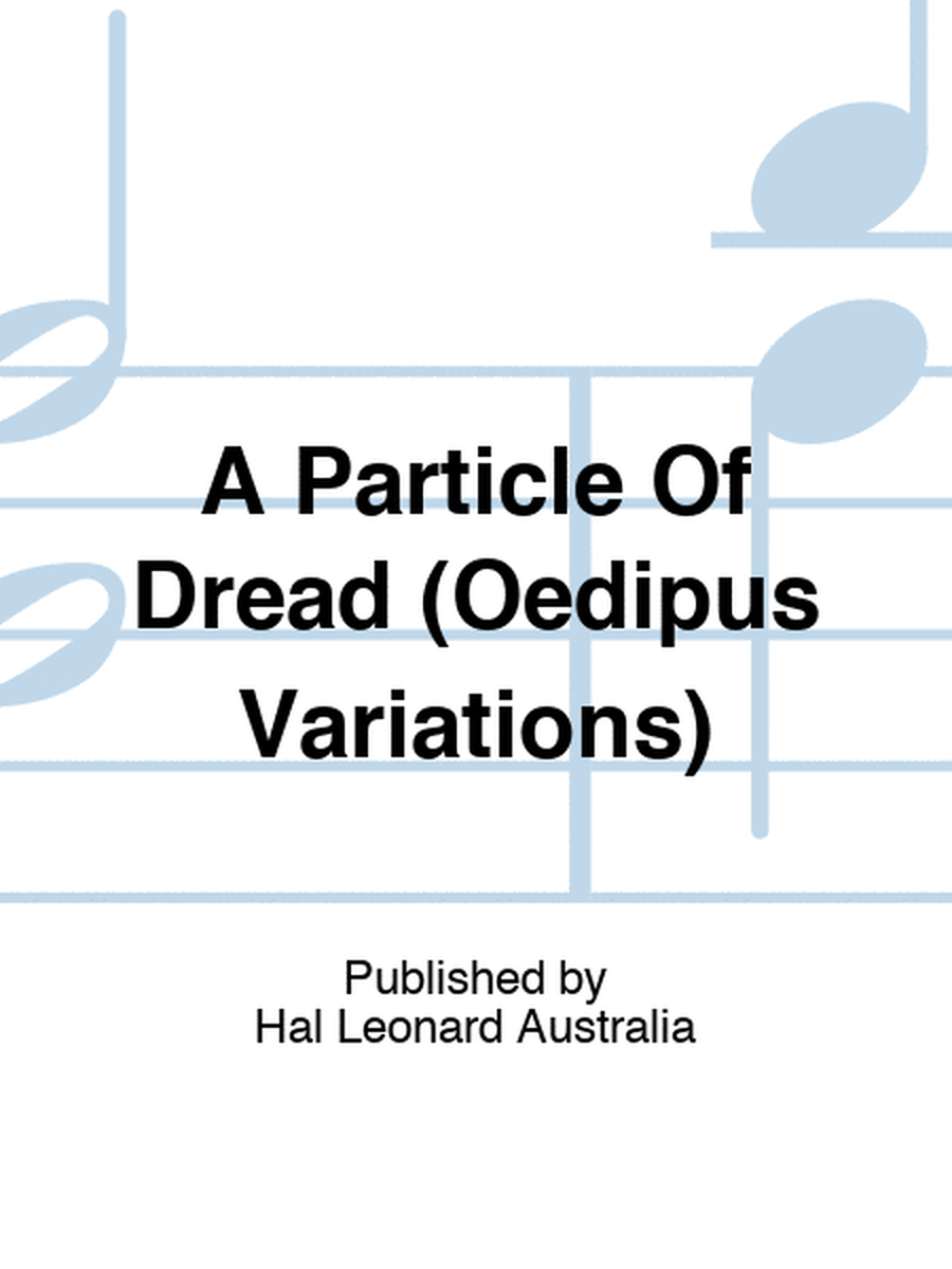 A Particle Of Dread (Oedipus Variations)
