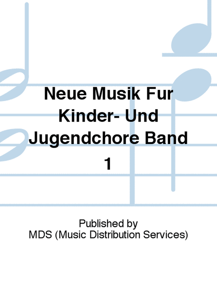 Neue Musik für Kinder- und Jugendchöre Band 1