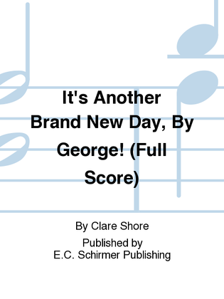 It's Another Brand New Day, By George! (Additional Full Score)
