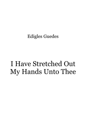 I Have Stretched Out My Hands Unto Thee
