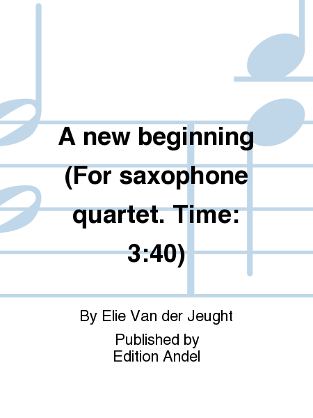 A new beginning (For saxophone quartet. Time: 3:40)