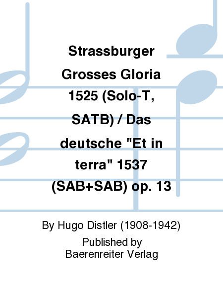 Strassburger Grosses Gloria 1525 (Solo-T, SATB) / Das deutsche "Et in terra" 1537 (SAB+SAB) op. 13