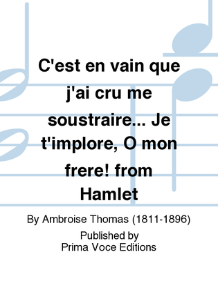 C'est en vain que j'ai cru me soustraire... Je t'implore, O mon frere! from Hamlet