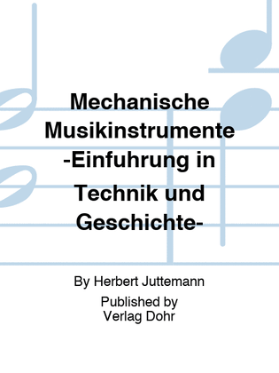 Mechanische Musikinstrumente -Einführung in Technik und Geschichte-