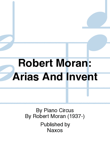 Robert Moran: Arias And Invent