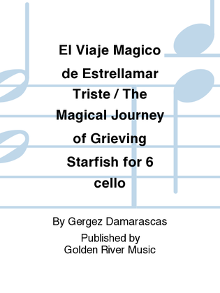 El Viaje Magico de Estrellamar Triste / The Magical Journey of Grieving Starfish for 6 cello
