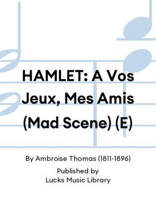 HAMLET: A Vos Jeux, Mes Amis (Mad Scene) (E)