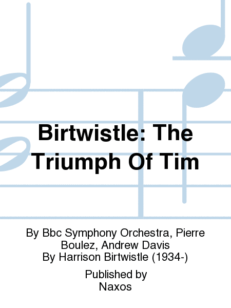 Birtwistle: The Triumph Of Tim