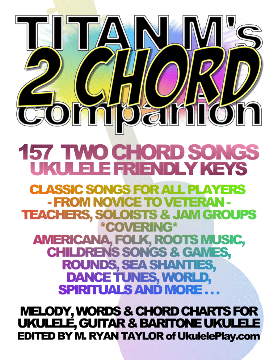 Titan M's 2 Chord Companion : 157 Two Chord Songs : Ukulele Friendly Keys