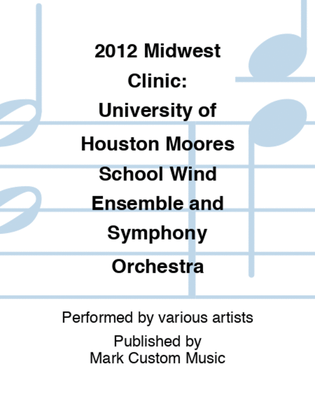 2012 Midwest Clinic: University of Houston Moores School Wind Ensemble and Symphony Orchestra