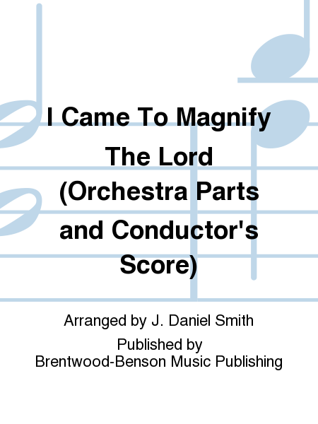 I Came To Magnify The Lord (Orchestra Parts and Conductor's Score)
