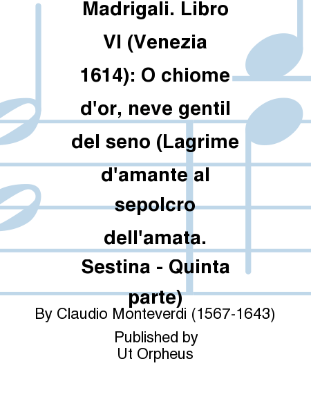 Madrigali. Libro VI (Venezia 1614): O chiome d'or, neve gentil del seno (Lagrime d'amante al sepolcro dell'amata. Sestina - Quinta parte)