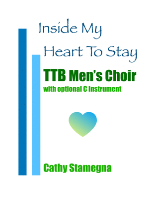 Inside My Heart To Stay (TTB Choir, Optional C Instrument, Piano Acc.)