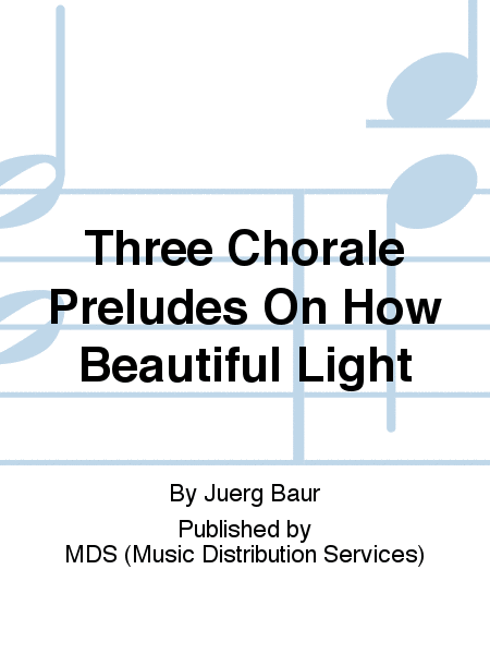 Three Chorale Preludes on How Beautiful Light