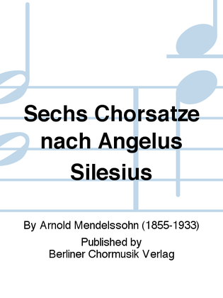 Sechs Chorsatze nach Angelus Silesius