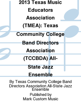 2013 Texas Music Educators Association (TMEA): Texas Community College Band Directors Association (TCCBDA) All-State Jazz Ensemble