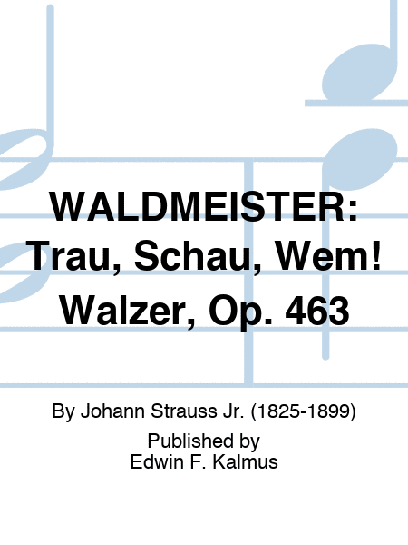 WALDMEISTER: Trau, Schau, Wem! Walzer, Op. 463