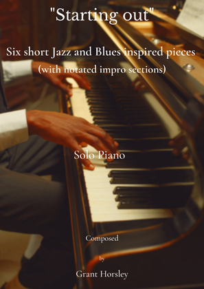 "Starting Out" Six Short Jazz and Blues Inspired pieces for solo piano with notated Improvisations.