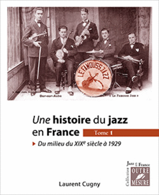Une histoire du jazz en France Tome 1: Du milieu du XIXe siecle a 1929