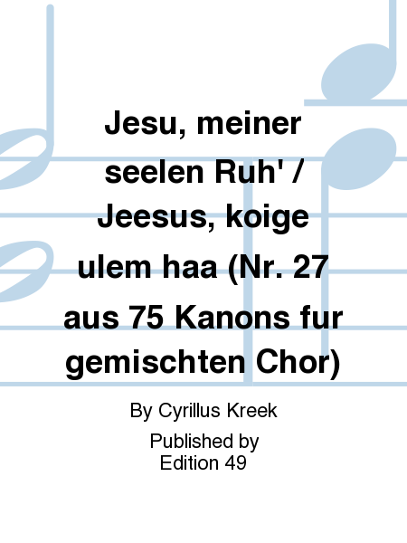 Jesu, meiner seelen Ruh' / Jeesus, koige ulem haa (Nr. 27 aus 75 Kanons fur gemischten Chor)