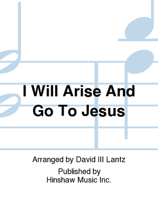 I Will Arise and Go to Jesus