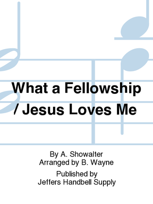 What a Fellowship / Jesus Loves Me