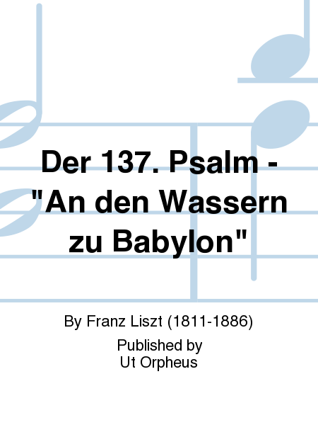 Der 137. Psalm - "An den Wassern zu Babylon"