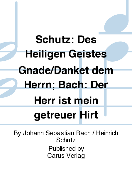 Schutz: Des Heiligen Geistes Gnade/Danket dem Herrn; Bach: Der Herr ist mein getreuer Hirt